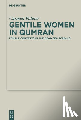 Palmer, Carmen - Gentile Women in Qumran: Female Converts in the Dead Sea Scrolls