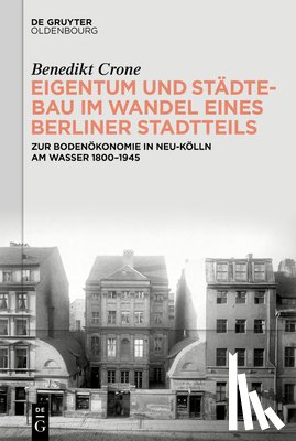 Crone, Benedikt - Eigentum und Städtebau im Wandel eines Berliner Stadtteils