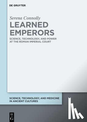 Connolly, Serena - Learned Emperors: Science, Technology, and Power at the Roman Imperial Court