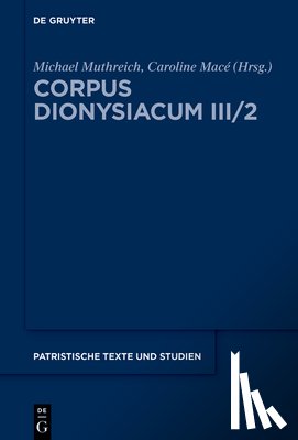 Muthreich, Michael - Corpus Dionysiacum III/2: Pseudo-Dionysius Areopagita; Narratio de Vita Sua, Herausgegeben Von Michael Muthreich Und Caroline Macé; Tractatus Astronom