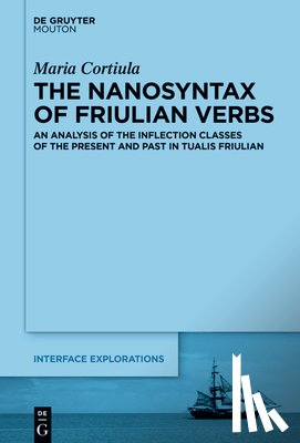 Cortiula, Maria - The Nanosyntax of Friulian Verbs: An Analysis of the Inflection Classes of the Present and Past in Tualis Friulian
