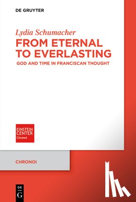 Schumacher, Lydia - From Eternal to Everlasting: God and Time in Franciscan Thought