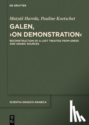Havrda, Matyás - Galen, >On Demonstration: Reconstruction of a Lost Treatise from Greek and Arabic Sources