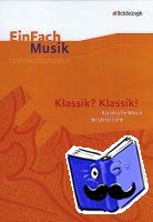 Schneider, Ernst Klaus - EinFach Musik. Klassik? Klassik!: Musikalische Klassik im Unterricht