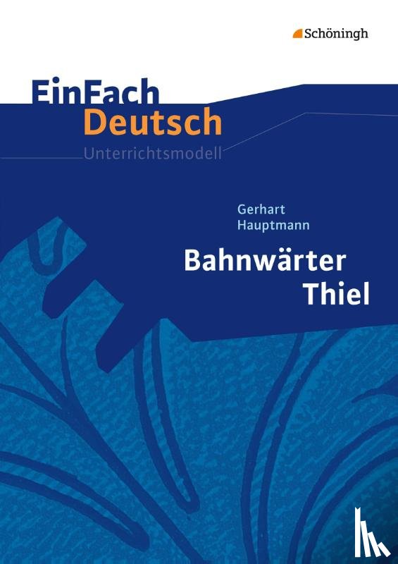Hauptmann, Gerhart, Pappas, Katharine, Schläbitz, Norbert - Bahnwärter Thiel. EinFach Deutsch Unterrichtsmodelle