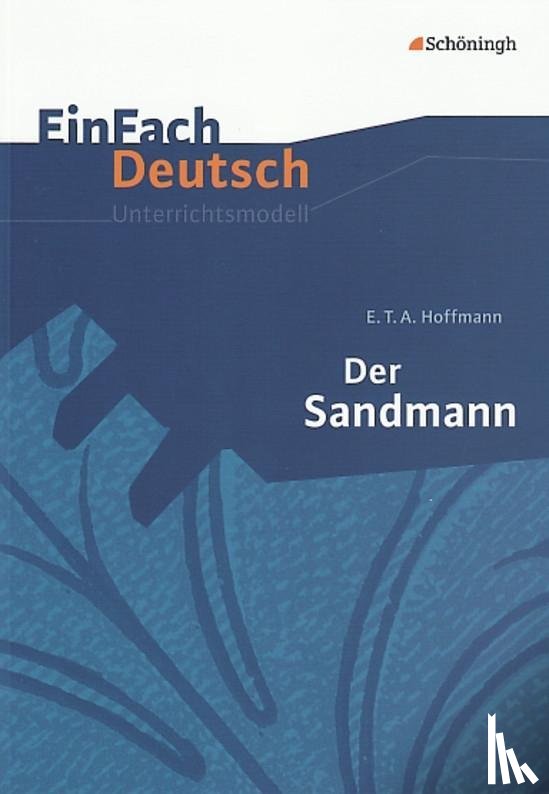 Hoffmann, Ernst Theodor Amadeus, Schwake, Timotheus - Der Sandmann. EinFach Deutsch Unterrichtsmodelle