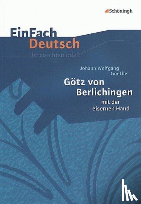Goethe, Johann Wolfgang von, Friedl, Gerhard - Götz von Berlichingen: mit der eisernen Hand. EinFach Deutsch Unterrichtsmodelle