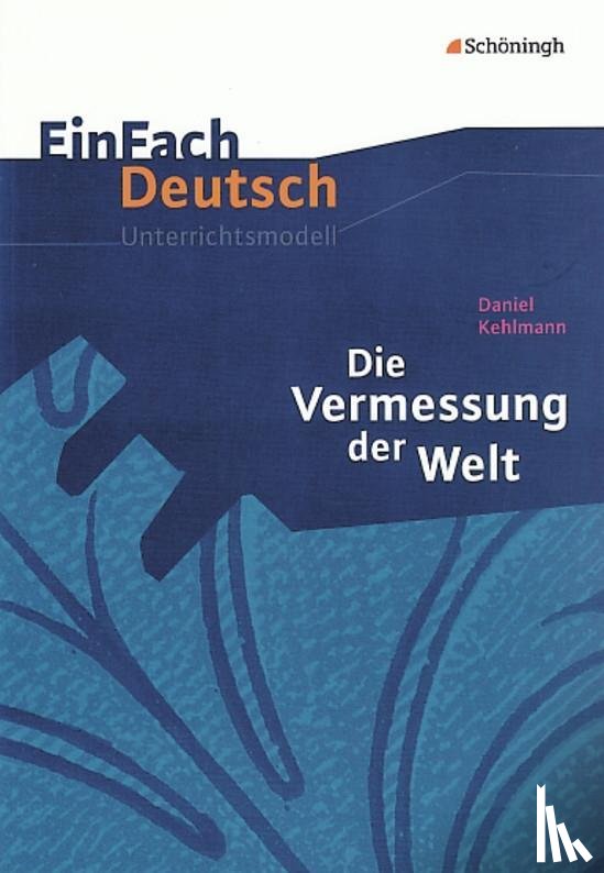 Kehlmann, Daniel, Völkl, Michael, Müller-Völkl, Claudia - Die Vermessung der Welt. EinFach Deutsch Unterrichtsmodelle