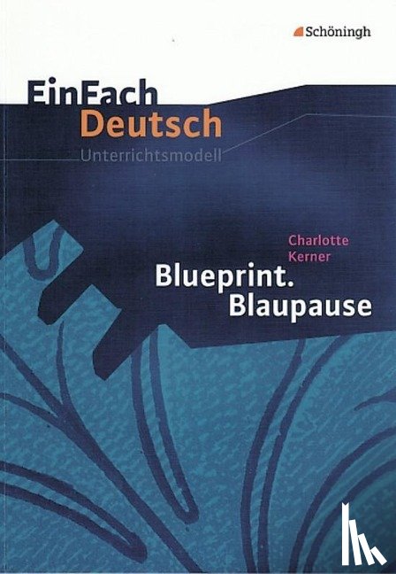 Kerner, Charlotte, Schwake, Timotheus - Blueprint. Blaupause. EinFach Deutsch Unterrichtsmodelle