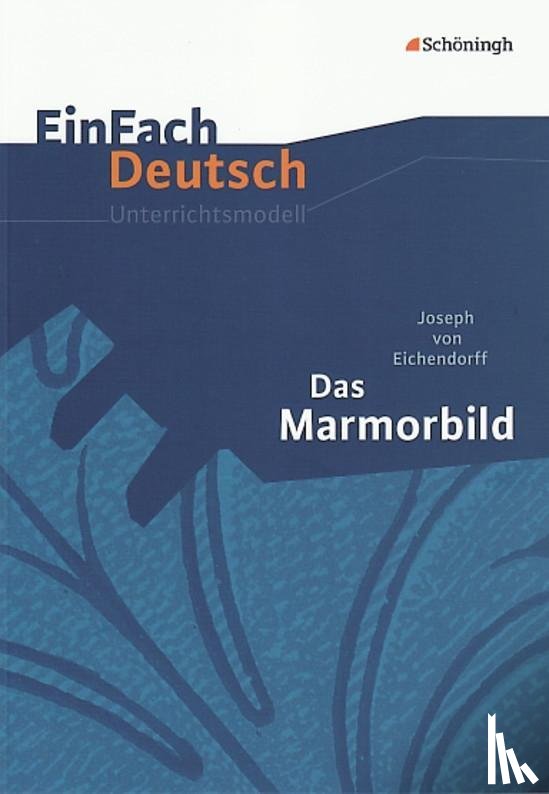 Eichendorff, Joseph von, Thielecke, Sonja - Das Marmorbild. EinFach Deutsch Unterrichtsmodelle