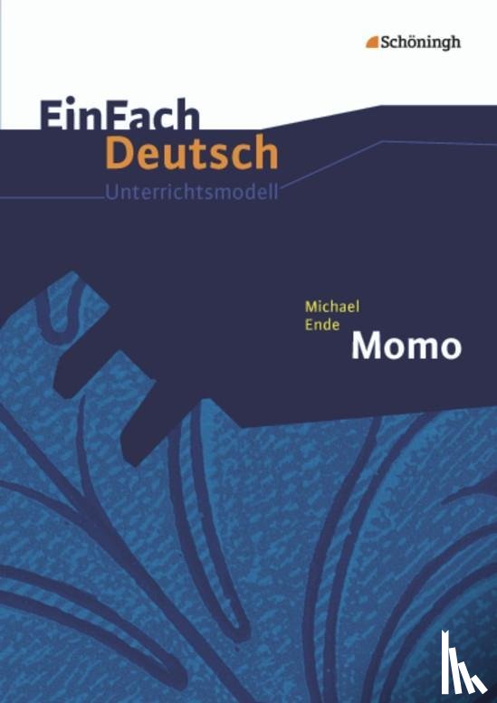 Ende, Michael, Schwake, Timotheus, Schwake, Anne - Michael Ende: Momo. EinFach Deutsch Unterrichtsmodelle