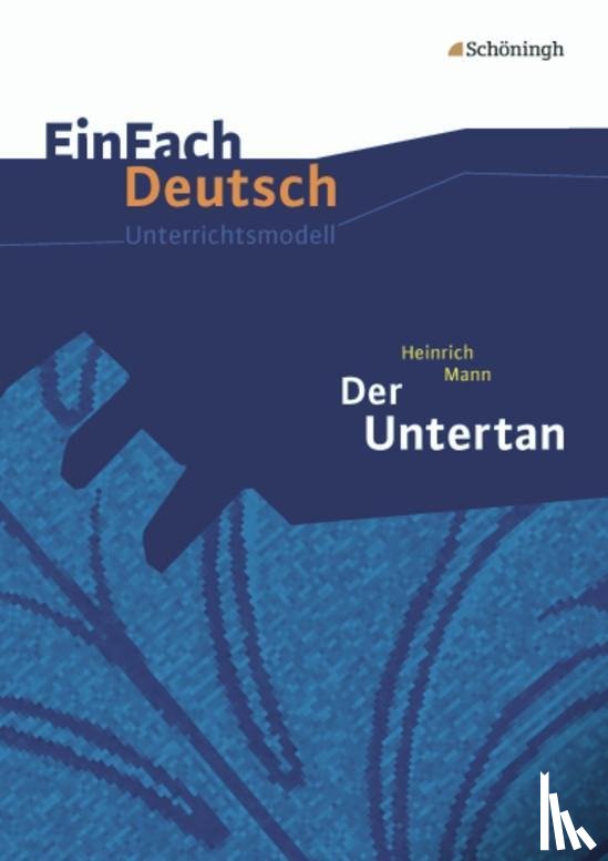 Mann, Heinrich, Völkl, Michael, Müller-Völkl, Claudia - Der Untertan. EinFach Deutsch Unterrichtsmodelle