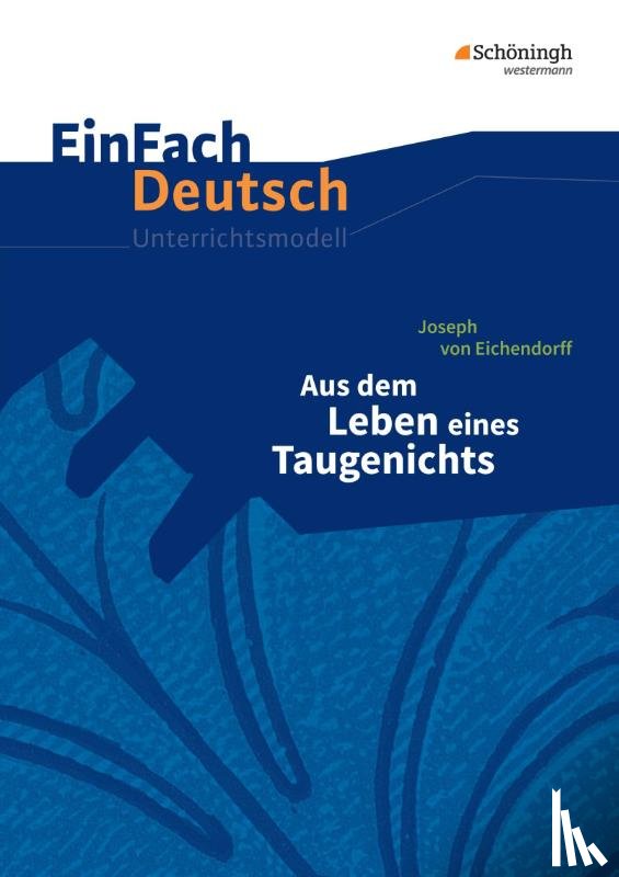 Eichendorff, Joseph von, Volk, Stefan - Aus dem Leben eines Taugenichts. EinFach Deutsch Unterrichtsmodelle