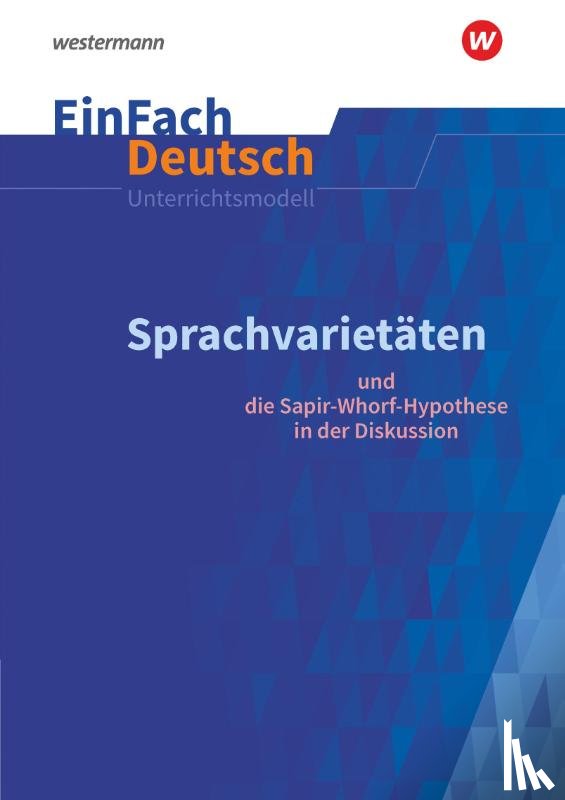 Wölke, Alexandra - Sprachvarietäten - und die Sapir-Whorf-Hypothese in der Diskussion: Gymnasiale Oberstufe. EinFach Deutsch Unterrichtsmodelle