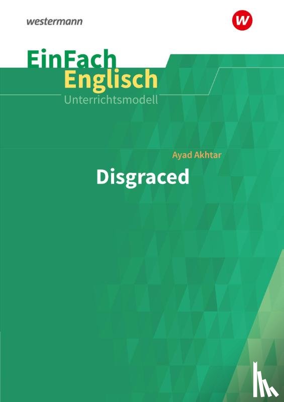  - EinFach Englisch Unterrichtsmodelle zu Ayad Akhtar: Disgraced