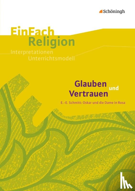 Lütkemeier-Freudenreich, Susanne - Glauben und Vertrauen: E.-E. Schmitt: Oskar und die Dame in Rosa - Jahrgangsstufen 9 - 11