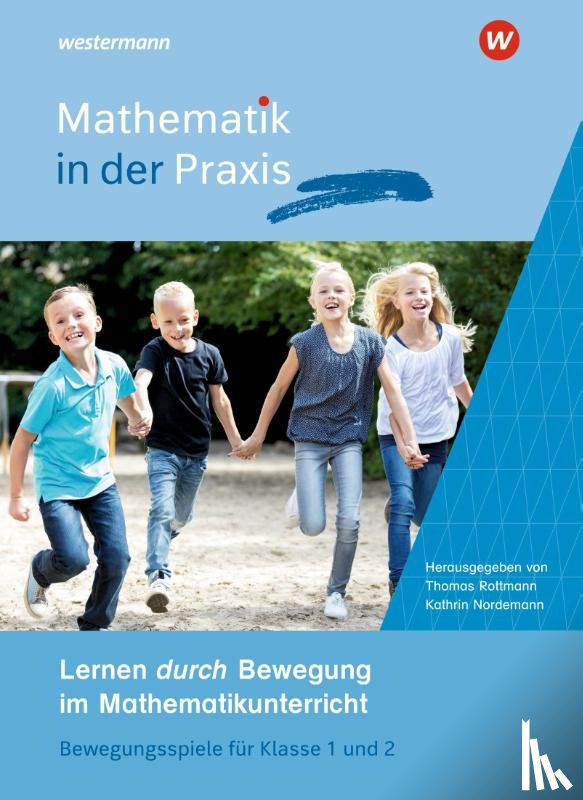  - Mathematik in der Praxis - Mathematiklernen in Bewegung. Lernen durch Bewegung im Mathematikunterricht: Bewegungsspiele für Klasse 1 und 2