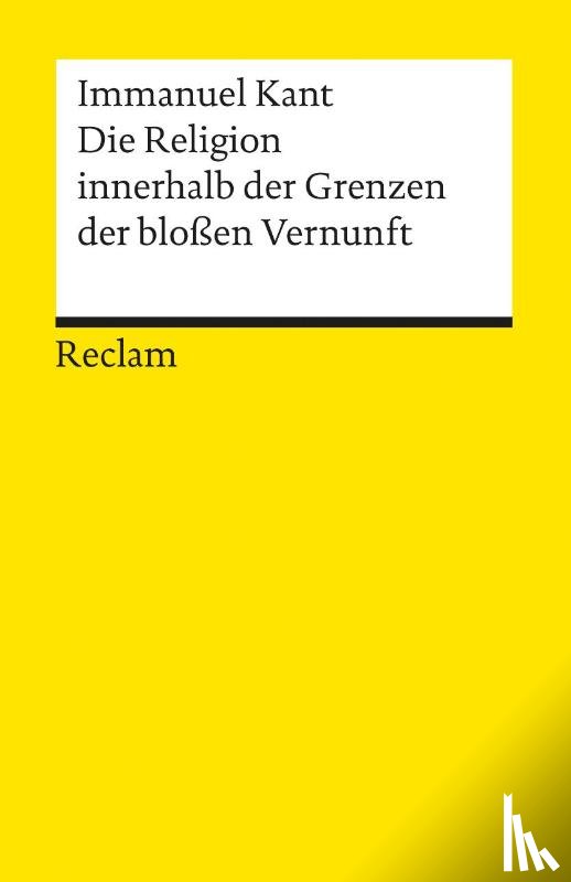 Kant, Immanuel - Die Religion innerhalb der Grenzen der bloßen Vernunft
