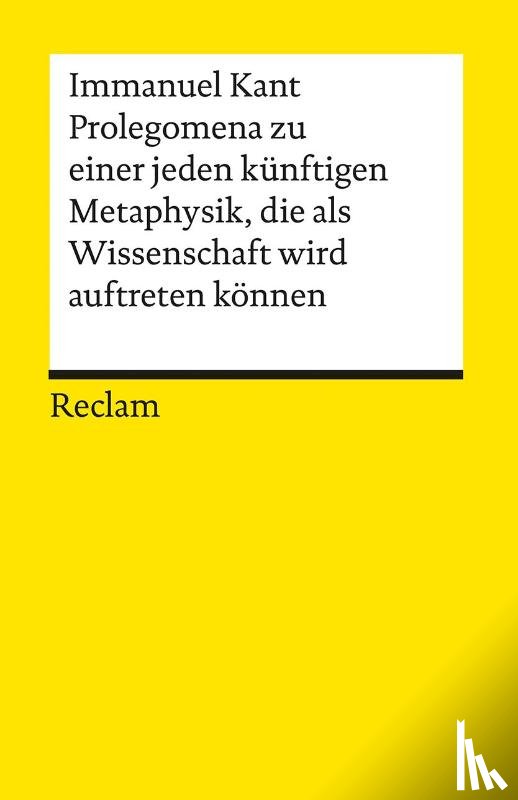 Kant, Immanuel - Prolegomena zu einer jeden künftigen Metaphysik, die als Wissenschaft wird auftreten können