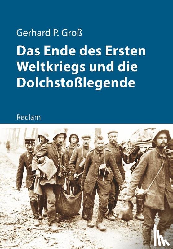 Groß, Gerhard P. - Das Ende des Ersten Weltkriegs und die Dolchstoßlegende