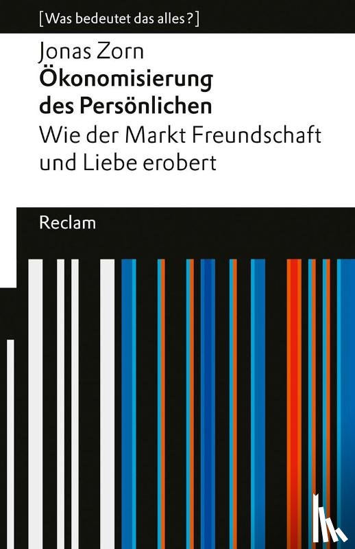 Zorn, Jonas - Ökonomisierung des Persönlichen. Wie der Markt Freundschaft und Liebe erobert. [Was bedeutet das alles?]