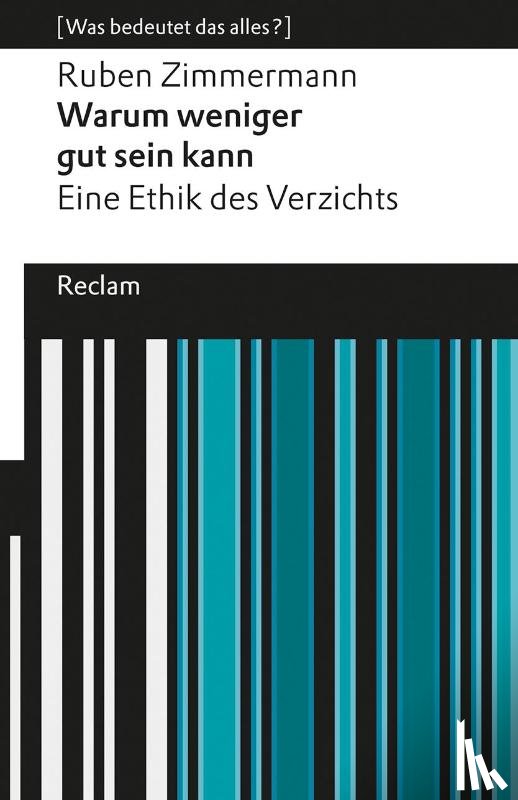 Zimmermann, Ruben - Warum weniger gut sein kann. Eine Ethik des Verzichts. [Was bedeutet das alles?]