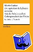 Luther, Martin - De captivitate Babylonica ecclesiae / Von der babylonischen Gefangenschaft der Kirche