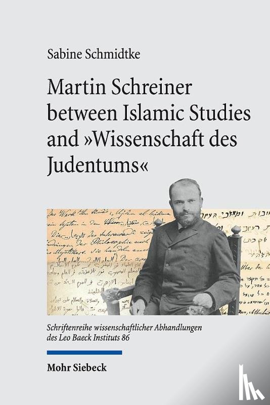 Schmidtke, Sabine - Martin Schreiner between Islamic Studies and "Wissenschaft des Judentums"