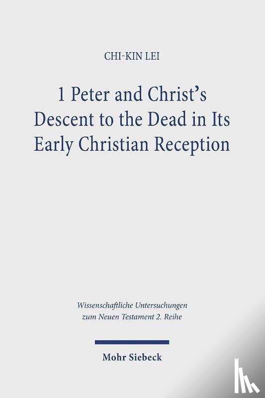 Lei, Chi-Kin - 1 Peter and Christ's Descent to the Dead in Its Early Christian Reception