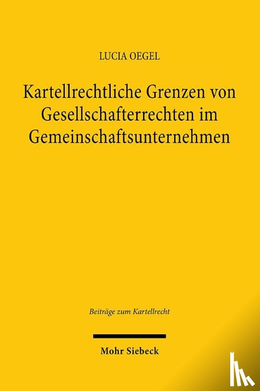 Oegel, Lucia - Kartellrechtliche Grenzen von Gesellschafterrechten im Gemeinschaftsunternehmen