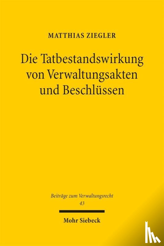 Ziegler, Matthias - Die Tatbestandswirkung von Verwaltungsakten und Beschlüssen