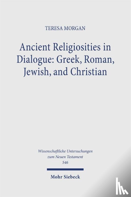 Morgan, Teresa - Ancient Religiosities in Dialogue: Greek, Roman, Jewish, and Christian