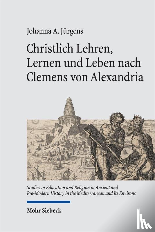 Jürgens, Johanna A. - Christlich Lehren, Lernen und Leben nach Clemens von Alexandria