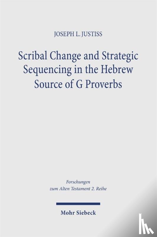 Justiss, Joseph L. - Scribal Change and Strategic Sequencing in the Hebrew Source of G Proverbs