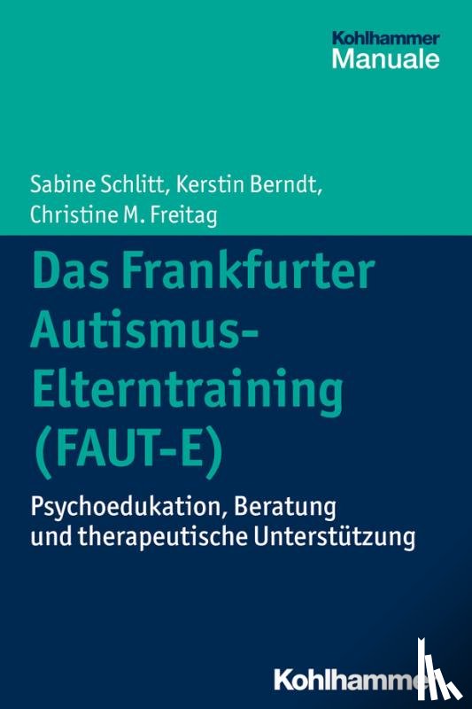 Schlitt, Sabine, Berndt, Kerstin, Freitag, Christine M. - Das Frankfurter Autismus-Elterntraining (FAUT-E)