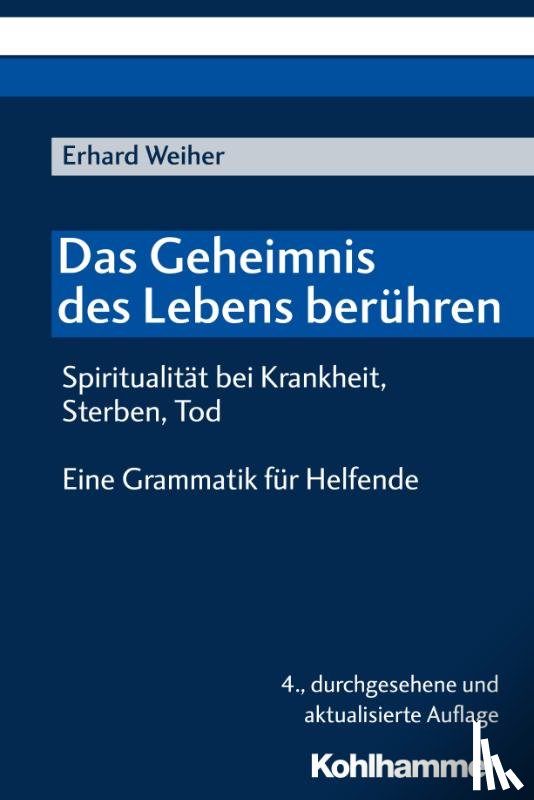 Weiher, Erhard - Das Geheimnis des Lebens berühren - Spiritualität bei Krankheit, Sterben, Tod