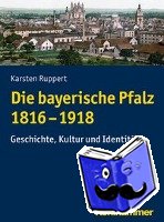 Ruppert, Karsten - Die Pfalz im Königreich Bayern