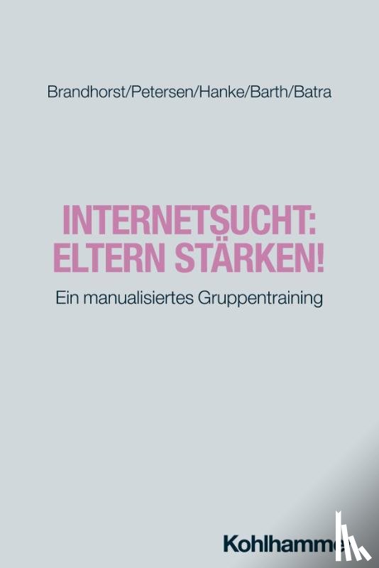 Brandhorst, Isabel, Petersen, Kay Uwe, Hanke, Sarah, Barth, Gottfried - Internetsucht: Eltern stärken!