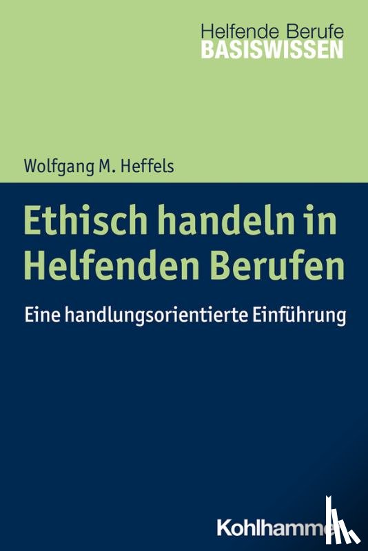 Heffels, Wolfgang M. - Ethisch handeln in Helfenden Berufen