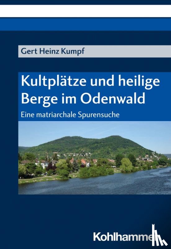 Kumpf, Gert Heinz - Kultplätze und heilige Berge im Odenwald