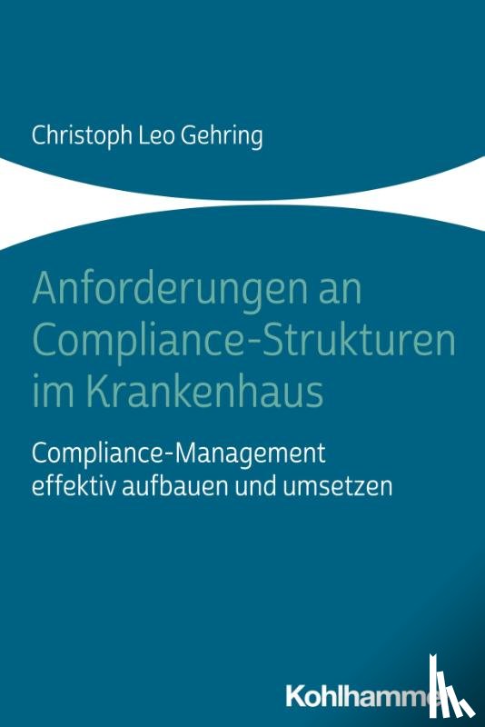 Gehring, Christoph Leo - Anforderungen an Compliance-Strukturen im Krankenhaus