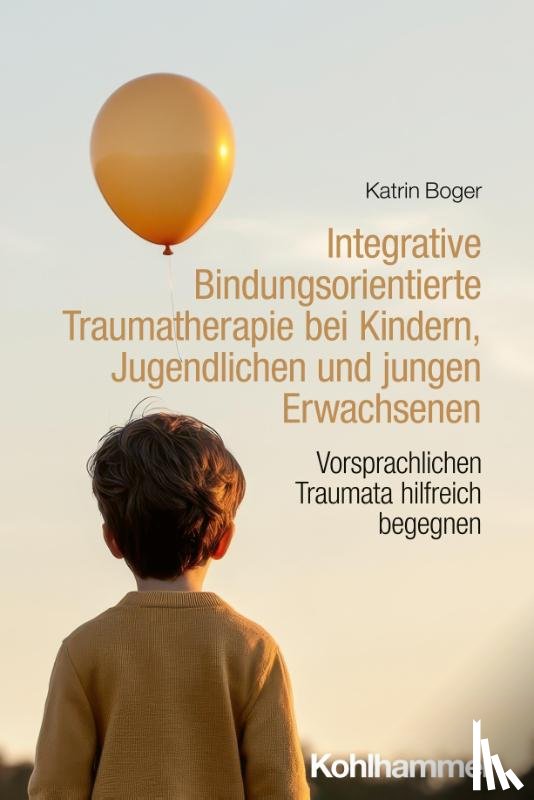 Boger, Katrin - Integrative Bindungsorientierte Traumatherapie bei Kindern, Jugendlichen und jungen Erwachsenen