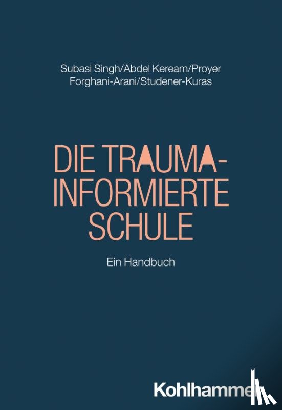 Subasi Singh, Seyda, Abdel Keream, Mohamed, Proyer, Michelle, Forghani-Arani, Neda - Die Trauma-informierte Schule