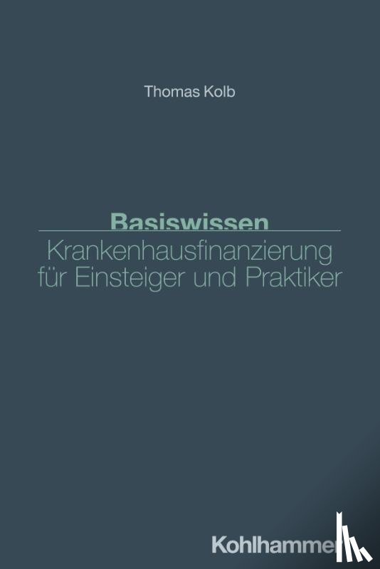 Kolb, Thomas - Basiswissen Krankenhausfinanzierung für Einsteiger und Praktiker