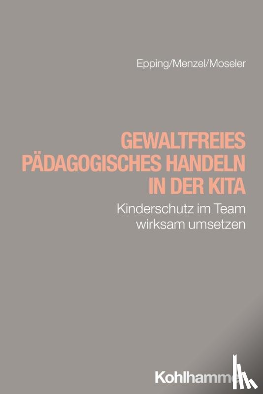 Epping, Dennis, Menzel, Martin, Moseler, Sophia - Gewaltfreies pädagogisches Handeln in der Kita