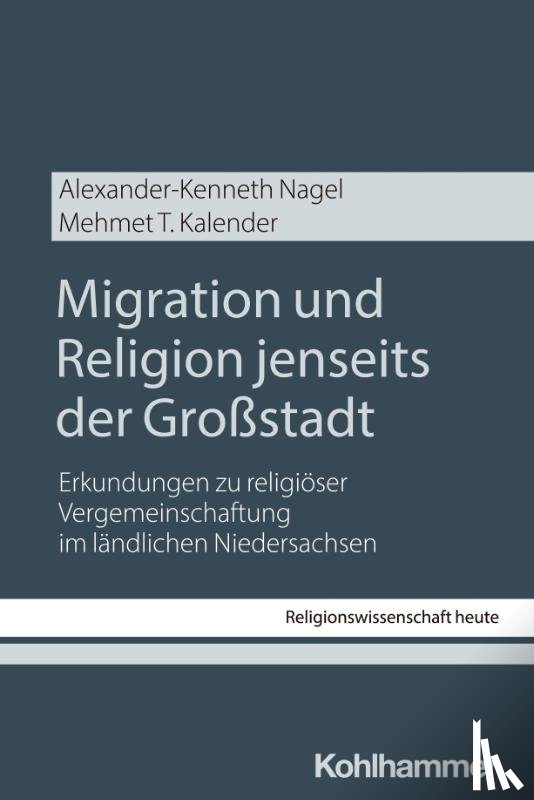 Nagel, Alexander-Kenneth, Kalender, Mehmet T. - Migration und Religion jenseits der Großstadt