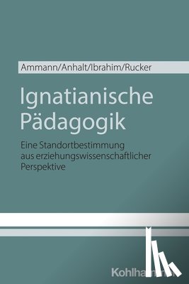 Ammann, Kira, Anhalt, Elmar, Ibrahim, Omar, Rucker, Thomas - Ignatianische Pädagogik
