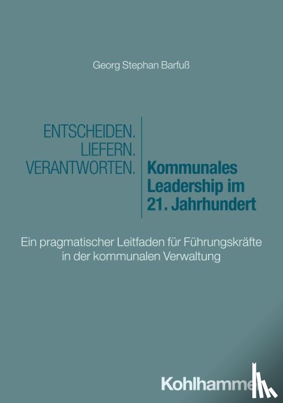Barfuß, Georg Stephan - Entscheiden - Liefern - Verantworten. Kommunales Leadership im 21. Jahrhundert