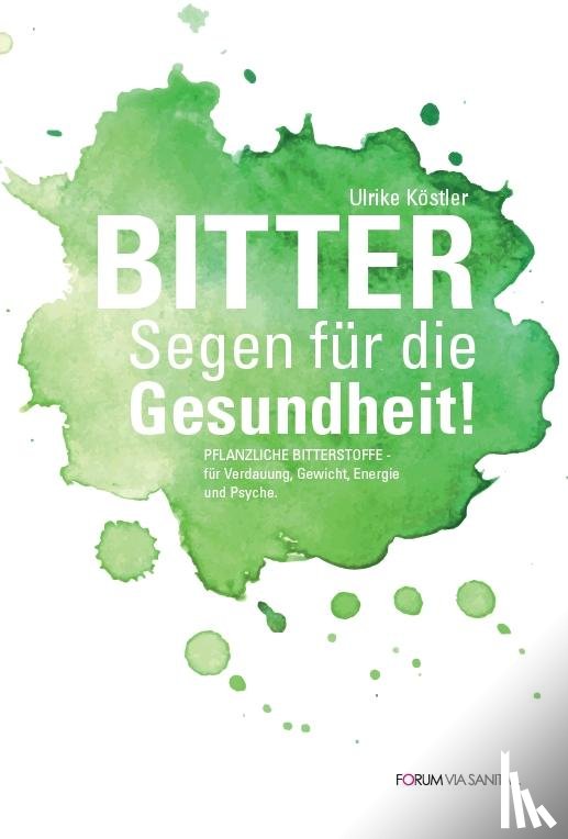Köstler, Ulrike - BITTER Segen für die Gesundheit