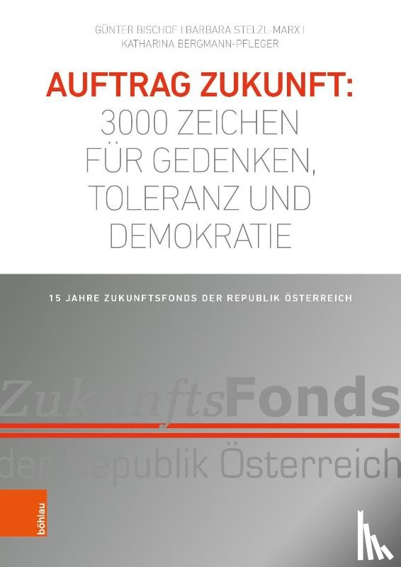 Bischof, Prof. Dr. Gunter, Stelzl-Marx, Univ.-Prof. Dr. Barbara, Bergmann-Pfleger, Dr. Katharina - Auftrag Zukunft: 3000 Zeichen fur Gedenken, Toleranz und Demokratie